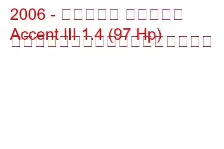 2006 - ヒュンダイ アクセント
Accent III 1.4 (97 Hp) オートマチック燃料消費量と技術仕様