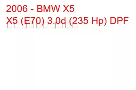 2006 - BMW X5
X5 (E70) 3.0d (235 Hp) DPF 燃料消費量と技術仕様