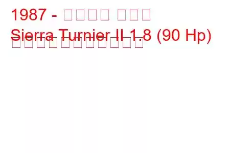 1987 - フォード シエラ
Sierra Turnier II 1.8 (90 Hp) の燃料消費量と技術仕様