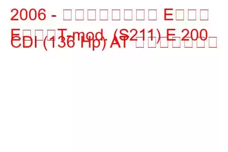 2006 - メルセデスベンツ Eクラス
EクラスT-mod. (S211) E 200 CDI (136 Hp) AT 燃費と技術仕様
