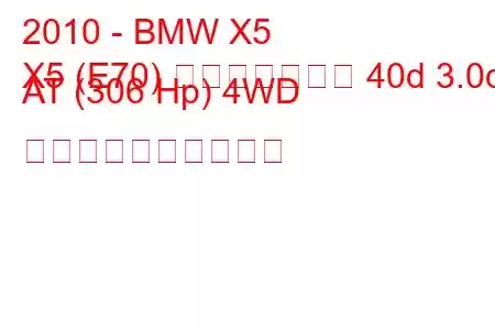 2010 - BMW X5
X5 (E70) フェイスリフト 40d 3.0d AT (306 Hp) 4WD 燃料消費量と技術仕様