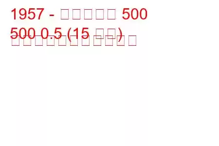 1957 - フィアット 500
500 0.5 (15 馬力) の燃料消費量と技術仕様