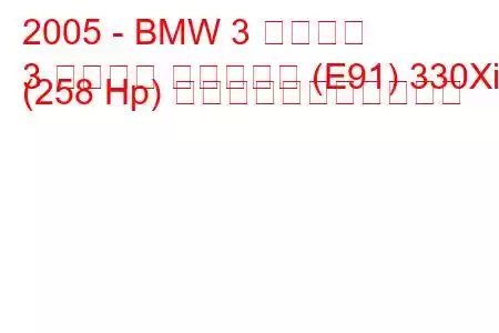 2005 - BMW 3 シリーズ
3 シリーズ ツーリング (E91) 330Xi (258 Hp) の燃料消費量と技術仕様