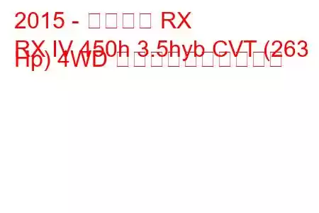 2015 - レクサス RX
RX IV 450h 3.5hyb CVT (263 Hp) 4WD 燃料消費量と技術仕様