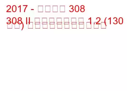 2017 - プジョー 308
308 II フェイスリフト 1.2 (130 馬力) の燃料消費量と技術仕様