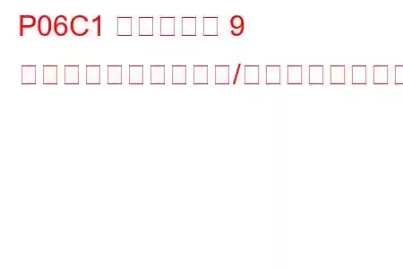 P06C1 シリンダー 9 グロープラグ回路範囲/性能トラブルコード