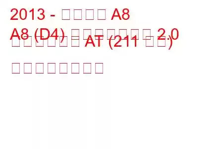 2013 - アウディ A8
A8 (D4) フェイスリフト 2.0 ハイブリッド AT (211 馬力) の燃費と技術仕様