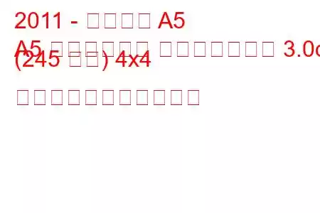 2011 - アウディ A5
A5 リフトバック フェイスリフト 3.0d (245 馬力) 4x4 の燃料消費量と技術仕様