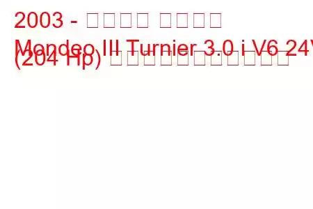2003 - フォード モンデオ
Mondeo III Turnier 3.0 i V6 24V (204 Hp) の燃料消費量と技術仕様