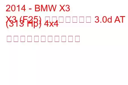 2014 - BMW X3
X3 (F25) フェイスリフト 3.0d AT (313 Hp) 4x4 の燃料消費量と技術仕様