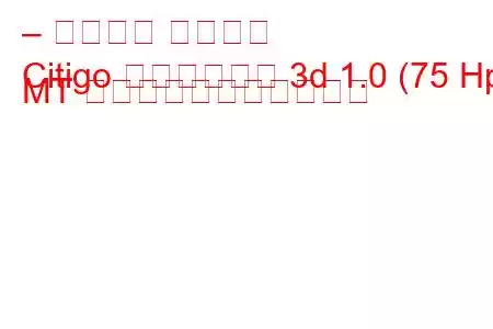 – シュコダ シティゴ
Citigo ハッチバック 3d 1.0 (75 Hp) MT の燃料消費量と技術仕様