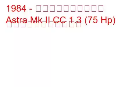 1984 - ボクソール・アストラ
Astra Mk II CC 1.3 (75 Hp) の燃料消費量と技術仕様