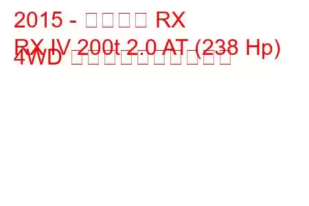 2015 - レクサス RX
RX IV 200t 2.0 AT (238 Hp) 4WD 燃料消費量と技術仕様