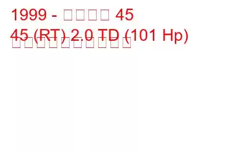 1999 - ローバー 45
45 (RT) 2.0 TD (101 Hp) 燃料消費量と技術仕様