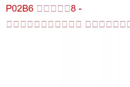 P02B6 シリンダー8 - 最大限界での燃料トリム トラブルコード
