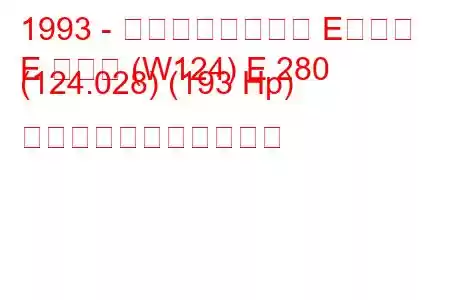 1993 - メルセデスベンツ Eクラス
E クラス (W124) E 280 (124.028) (193 Hp) の燃料消費量と技術仕様