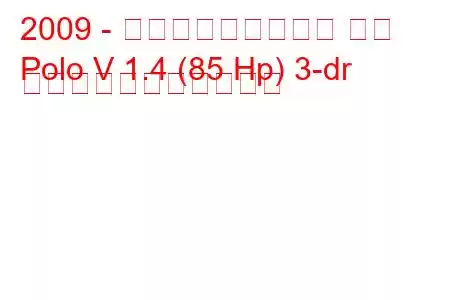 2009 - フォルクスワーゲン ポロ
Polo V 1.4 (85 Hp) 3-dr の燃料消費量と技術仕様