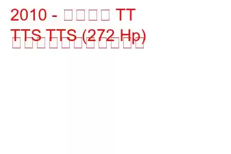 2010 - アウディ TT
TTS TTS (272 Hp) の燃料消費量と技術仕様