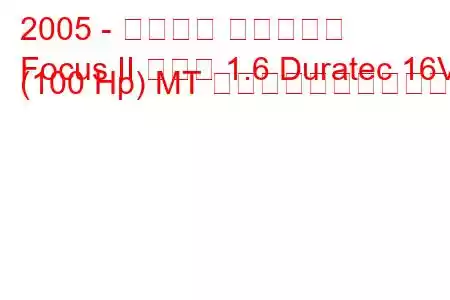 2005 - フォード フォーカス
Focus II セダン 1.6 Duratec 16V (100 Hp) MT の燃料消費量と技術仕様