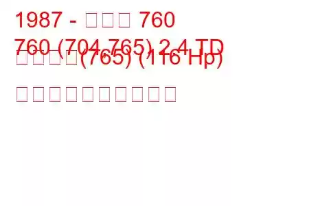 1987 - ボルボ 760
760 (704,765) 2.4 TD インター(765) (116 Hp) 燃料消費量と技術仕様