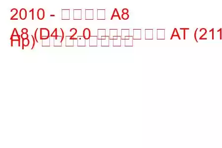 2010 - アウディ A8
A8 (D4) 2.0 ハイブリッド AT (211 Hp) の燃費と技術仕様