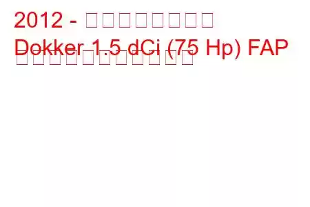 2012 - ダチア・ドッカー
Dokker 1.5 dCi (75 Hp) FAP の燃料消費量と技術仕様