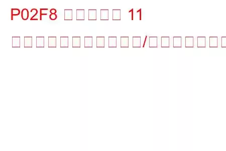 P02F8 シリンダー 11 インジェクター回路範囲/性能トラブルコード