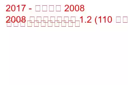 2017 - プジョー 2008
2008 フェイスリフト 1.2 (110 馬力) の燃料消費量と技術仕様