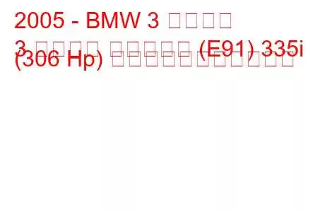 2005 - BMW 3 シリーズ
3 シリーズ ツーリング (E91) 335i (306 Hp) の燃料消費量と技術仕様