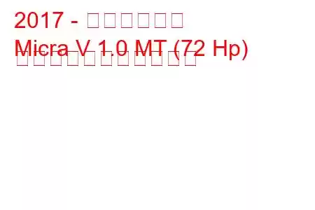 2017 - 日産マイクラ
Micra V 1.0 MT (72 Hp) の燃料消費量と技術仕様