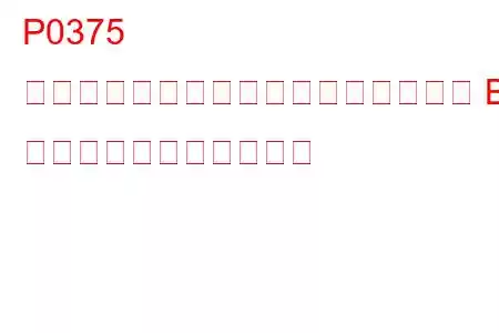 P0375 タイミングリファレンス高解像度信号 B の誤動作トラブルコード