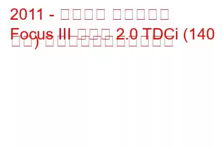 2011 - フォード フォーカス
Focus III セダン 2.0 TDCi (140 馬力) の燃料消費量と技術仕様