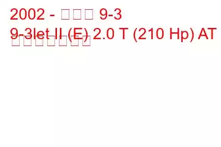 2002 - サーブ 9-3
9-3let II (E) 2.0 T (210 Hp) AT 燃費と技術仕様