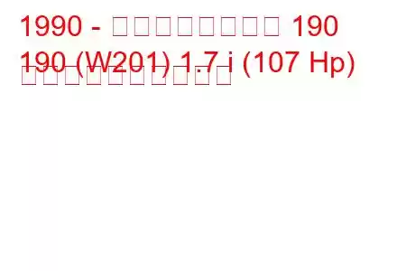 1990 - メルセデスベンツ 190
190 (W201) 1.7 i (107 Hp) 燃料消費量と技術仕様