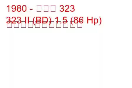 1980 - マツダ 323
323 II (BD) 1.5 (86 Hp) の燃料消費量と技術仕様