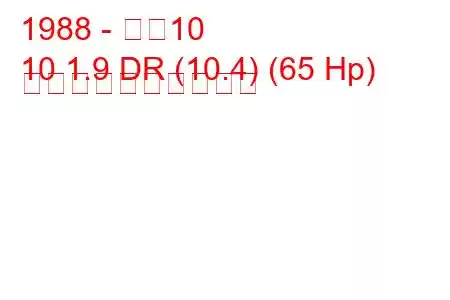 1988 - アロ10
10 1.9 DR (10.4) (65 Hp) 燃料消費量と技術仕様