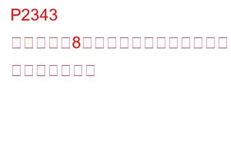 P2343 シリンダー8がノックしきい値を超えている トラブルコード