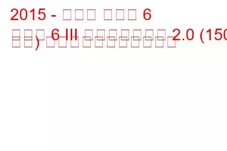 2015 - マツダ マツダ 6
マツダ 6 III フェイスリフト 2.0 (150 馬力) の燃料消費量と技術仕様