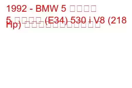 1992 - BMW 5 シリーズ
5 シリーズ (E34) 530 i V8 (218 Hp) の燃料消費量と技術仕様