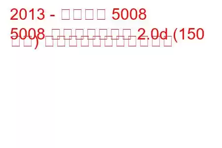 2013 - プジョー 5008
5008 フェイスリフト 2.0d (150 馬力) の燃料消費量と技術仕様