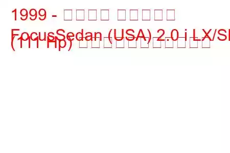 1999 - フォード フォーカス
FocusSedan (USA) 2.0 i LX/SE (111 Hp) の燃料消費量と技術仕様