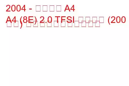 2004 - アウディ A4
A4 (8E) 2.0 TFSI クワトロ (200 馬力) の燃料消費量と技術仕様