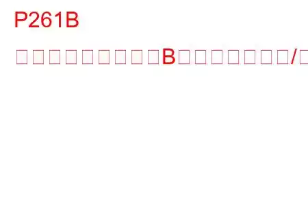 P261B クーラントポンプ「B」制御回路範囲/性能トラブルコード