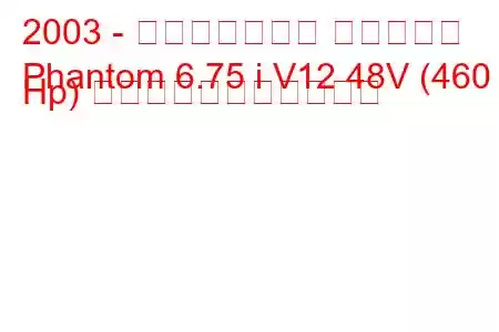 2003 - ロールスロイス ファントム
Phantom 6.75 i V12 48V (460 Hp) の燃料消費量と技術仕様