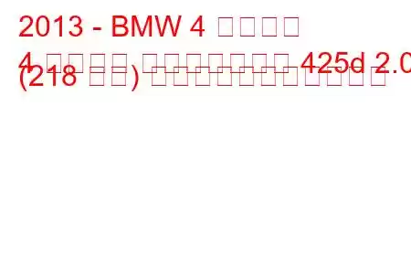 2013 - BMW 4 シリーズ
4 シリーズ コンバーチブル 425d 2.0 (218 馬力) の燃料消費量と技術仕様