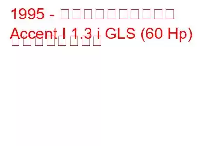 1995 - ヒュンダイアクセント
Accent I 1.3 i GLS (60 Hp) の燃費と技術仕様