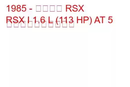 1985 - アキュラ RSX
RSX I 1.6 L (113 HP) AT 5 ドアの燃費と技術仕様