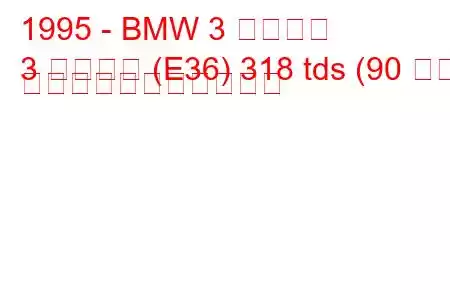 1995 - BMW 3 シリーズ
3 シリーズ (E36) 318 tds (90 馬力) の燃料消費量と技術仕様