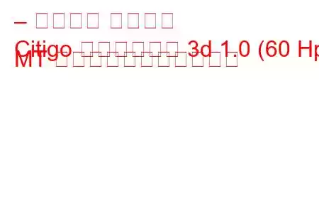 – シュコダ シティゴ
Citigo ハッチバック 3d 1.0 (60 Hp) MT の燃料消費量と技術仕様