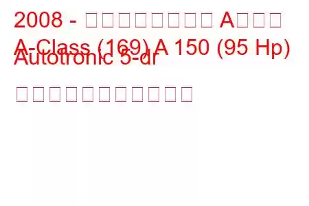 2008 - メルセデスベンツ Aクラス
A-Class (169) A 150 (95 Hp) Autotronic 5-dr の燃料消費量と技術仕様